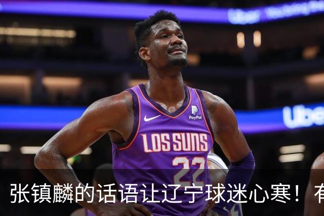 张镇麟的话语让辽宁球迷心寒！有些事不能说得太直白