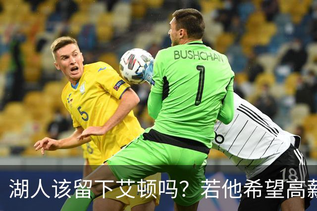 湖人该留下艾顿吗？若他希望高薪&获得更多战术地位可放他离队