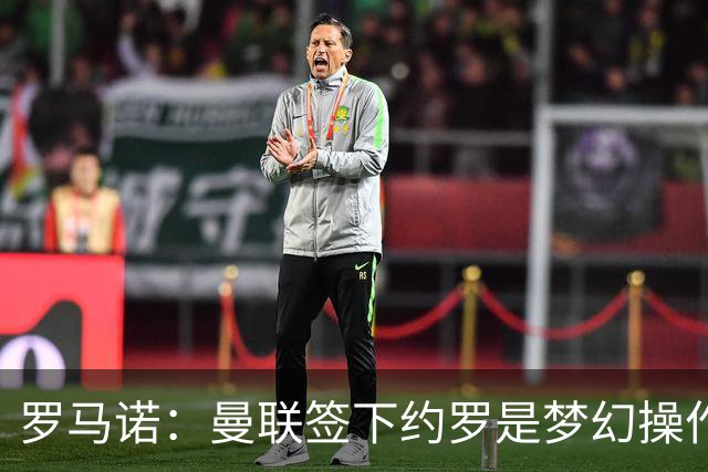 罗马诺：曼联签下约罗是梦幻操作