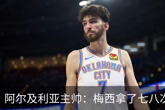 阿尔及利亚主帅：梅西拿了七八次金球奖，几十年来一直不可思议