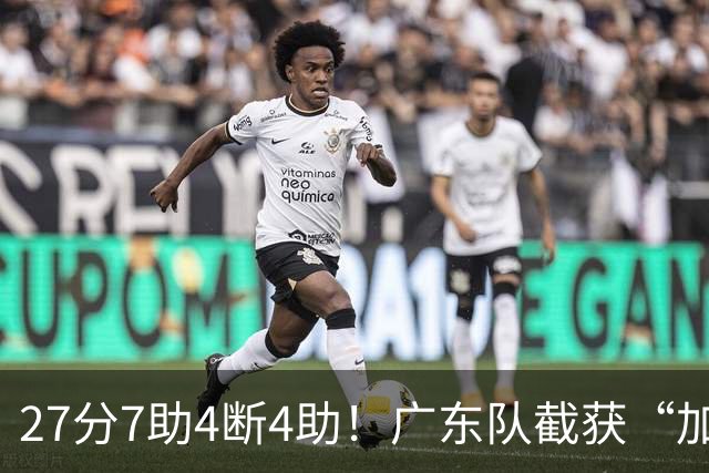 27分7助4断4助！广东队截获“加强版徐杰”，杜锋为他拒签小外援